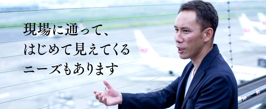 現場に通ってはじめて見えてくるニーズもあります