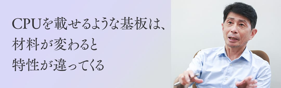 CPUを載せるような基板は、材料が変わると特性が違ってくる